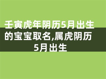 壬寅虎年阴历5月出生的宝宝取名,属虎阴历5月出生