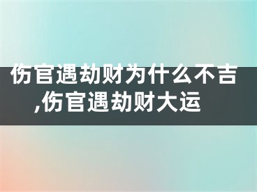 伤官遇劫财为什么不吉,伤官遇劫财大运