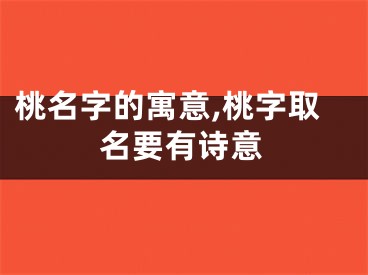 桃名字的寓意,桃字取名要有诗意