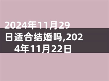 2024年11月29日适合结婚吗,2024年11月22日