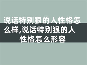说话特别狠的人性格怎么样,说话特别狠的人性格怎么形容