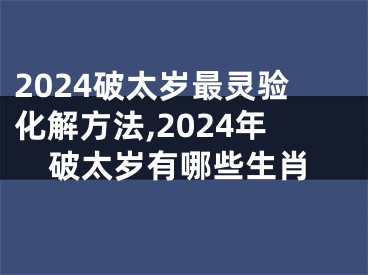 2024破太岁最灵验化解方法,2024年破太岁有哪些生肖