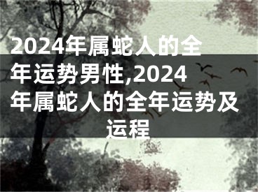 2024年属蛇人的全年运势男性,2024年属蛇人的全年运势及运程