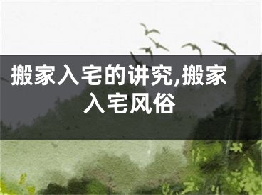 搬家入宅的讲究,搬家入宅风俗