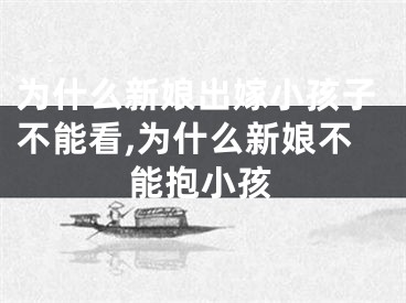 为什么新娘出嫁小孩子不能看,为什么新娘不能抱小孩