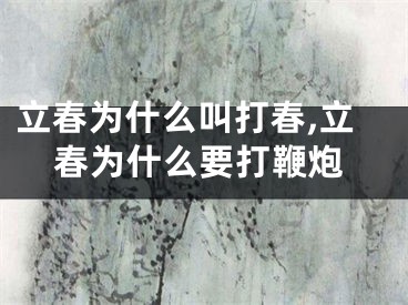 立春为什么叫打春,立春为什么要打鞭炮