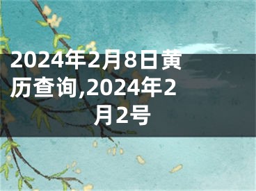 2024年2月8日黄历查询,2024年2月2号