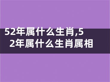 52年属什么生肖,52年属什么生肖属相