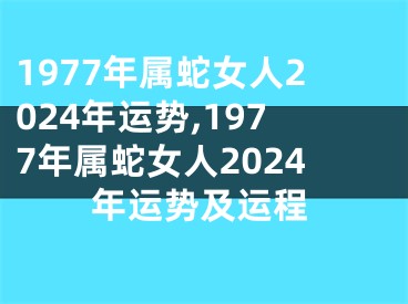 1977年属蛇女人2024年运势,1977年属蛇女人2024年运势及运程