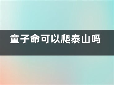 童子命可以爬泰山吗