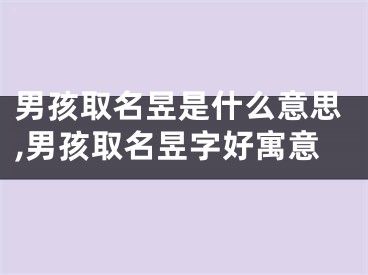 男孩取名昱是什么意思,男孩取名昱字好寓意