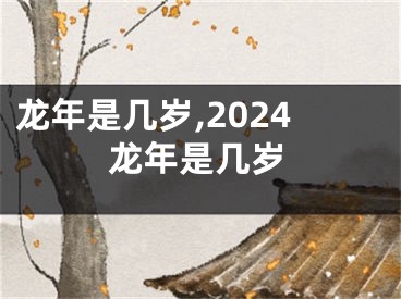 龙年是几岁,2024龙年是几岁