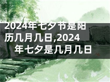 2024年七夕节是阳历几月几日,2024年七夕是几月几日
