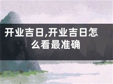 开业吉日,开业吉日怎么看最准确