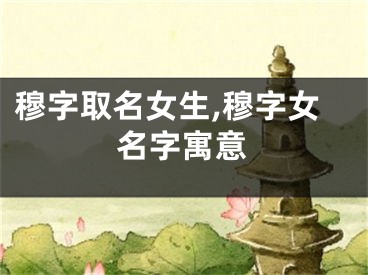 穆字取名女生,穆字女名字寓意