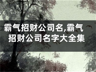 霸气招财公司名,霸气招财公司名字大全集