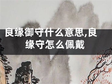 良缘御守什么意思,良缘守怎么佩戴