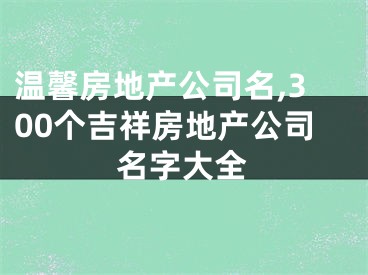 温馨房地产公司名,300个吉祥房地产公司名字大全