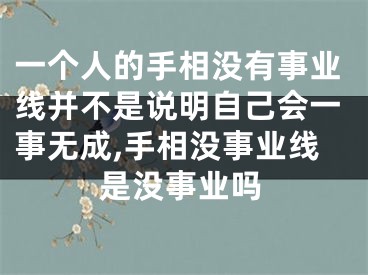 一个人的手相没有事业线并不是说明自己会一事无成,手相没事业线是没事业吗