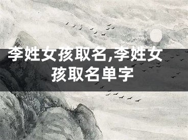 李姓女孩取名,李姓女孩取名单字