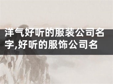 洋气好听的服装公司名字,好听的服饰公司名