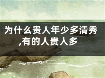 为什么贵人年少多清秀,有的人贵人多
