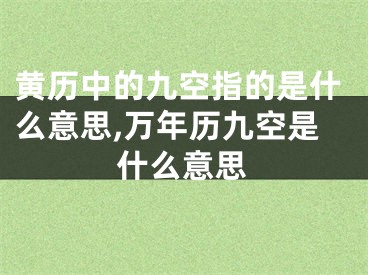 黄历中的九空指的是什么意思,万年历九空是什么意思