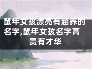 鼠年女孩漂亮有涵养的名字,鼠年女孩名字高贵有才华