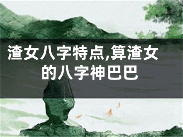 渣女八字特点,算渣女的八字神巴巴