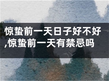 惊蛰前一天日子好不好,惊蛰前一天有禁忌吗