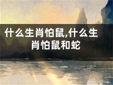 什么生肖怕鼠,什么生肖怕鼠和蛇