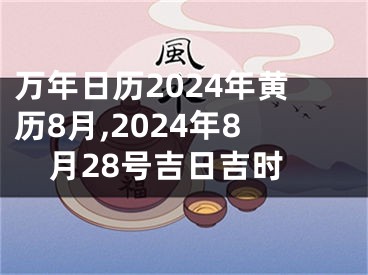 万年日历2024年黄历8月,2024年8月28号吉日吉时