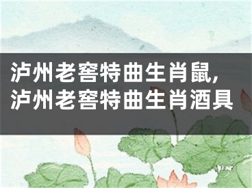 泸州老窖特曲生肖鼠,泸州老窖特曲生肖酒具