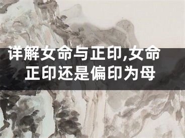详解女命与正印,女命正印还是偏印为母