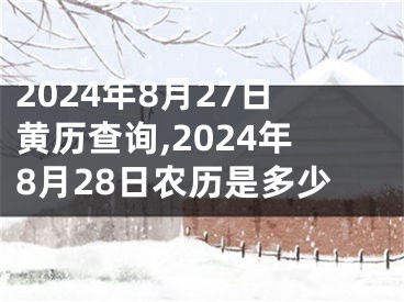 2024年8月27日黄历查询,2024年8月28日农历是多少