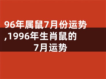 96年属鼠7月份运势,1996年生肖鼠的7月运势