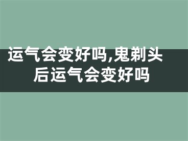 运气会变好吗,鬼剃头后运气会变好吗
