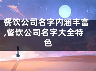 餐饮公司名字内涵丰富,餐饮公司名字大全特色