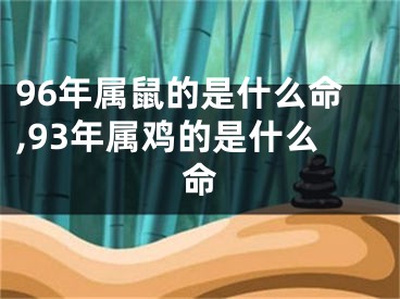 96年属鼠的是什么命,93年属鸡的是什么命