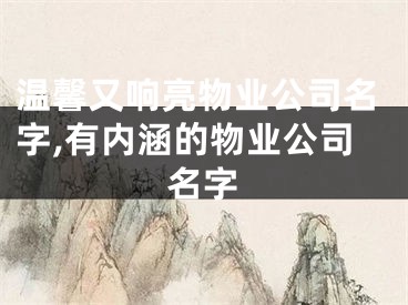 温馨又响亮物业公司名字,有内涵的物业公司名字
