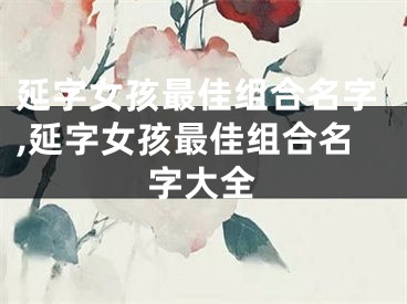 延字女孩最佳组合名字,延字女孩最佳组合名字大全