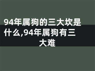 94年属狗的三大坎是什么,94年属狗有三大难