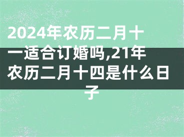 2024年农历二月十一适合订婚吗,21年农历二月十四是什么日子