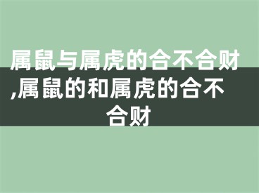 属鼠与属虎的合不合财,属鼠的和属虎的合不合财