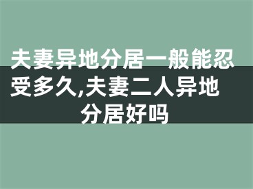 夫妻异地分居一般能忍受多久,夫妻二人异地分居好吗