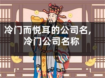 冷门而悦耳的公司名,冷门公司名称