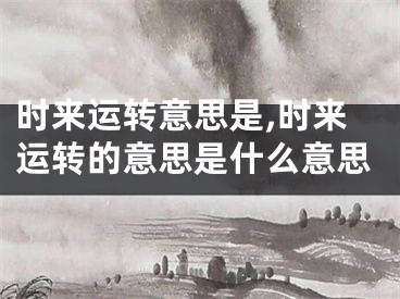 时来运转意思是,时来运转的意思是什么意思