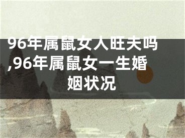 96年属鼠女人旺夫吗,96年属鼠女一生婚姻状况