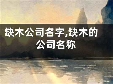 缺木公司名字,缺木的公司名称