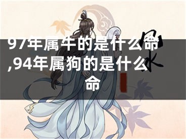 97年属牛的是什么命,94年属狗的是什么命